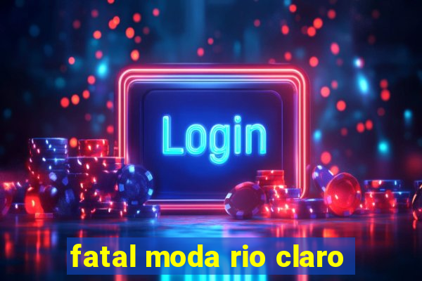 fatal moda rio claro